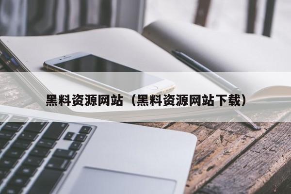 黑料资源网站（黑料资源网站下载）