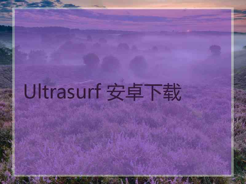 Ultrasurf 安卓下载