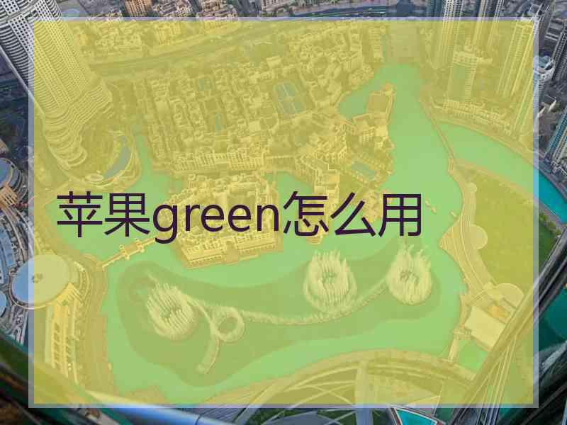 苹果green怎么用