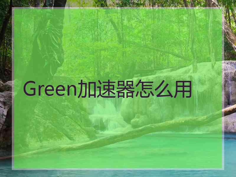 Green加速器怎么用