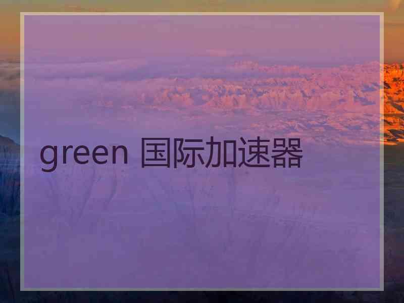 green 国际加速器