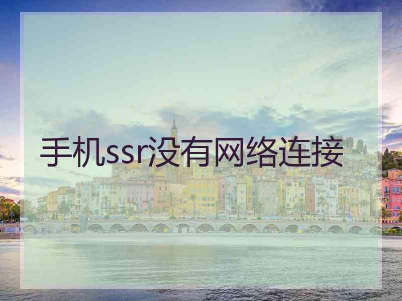 手机ssr没有网络连接