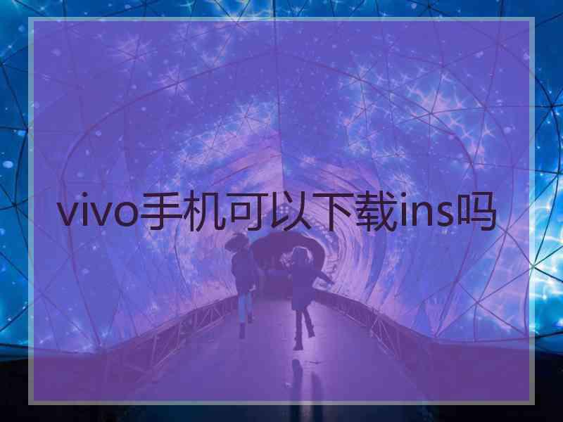 vivo手机可以下载ins吗